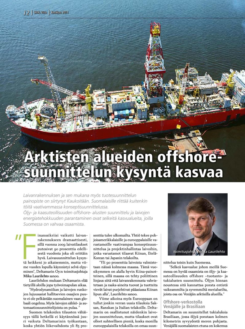 Öljy- ja kaasuteollisuuden offshore- alusten suunnittelu ja laivojen energiatehokkuuden parantaminen ovat selkeitä kasvualueita, joilla Suomessa on vahvaa osaamista.