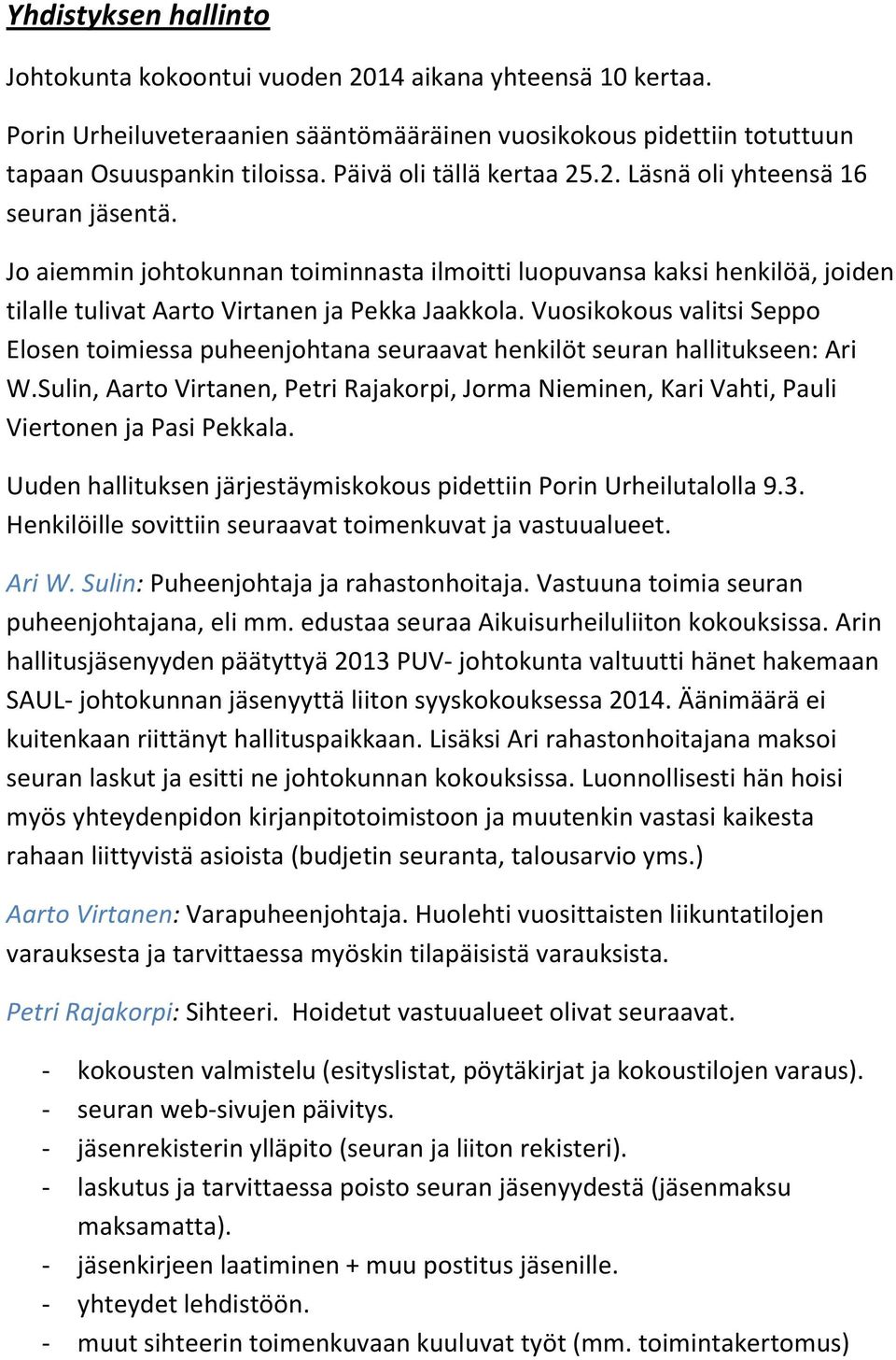 Vuosikokous valitsi Seppo Elosen toimiessa puheenjohtana seuraavat henkilöt seuran hallitukseen: Ari W.