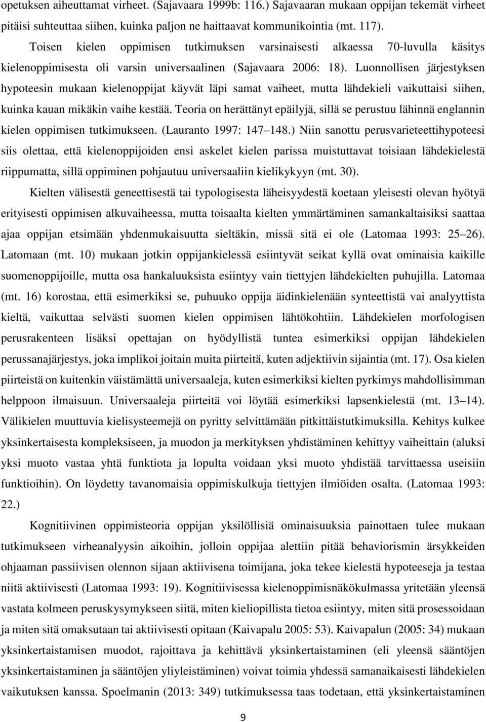 Luonnollisen järjestyksen hypoteesin mukaan kielenoppijat käyvät läpi samat vaiheet, mutta lähdekieli vaikuttaisi siihen, kuinka kauan mikäkin vaihe kestää.