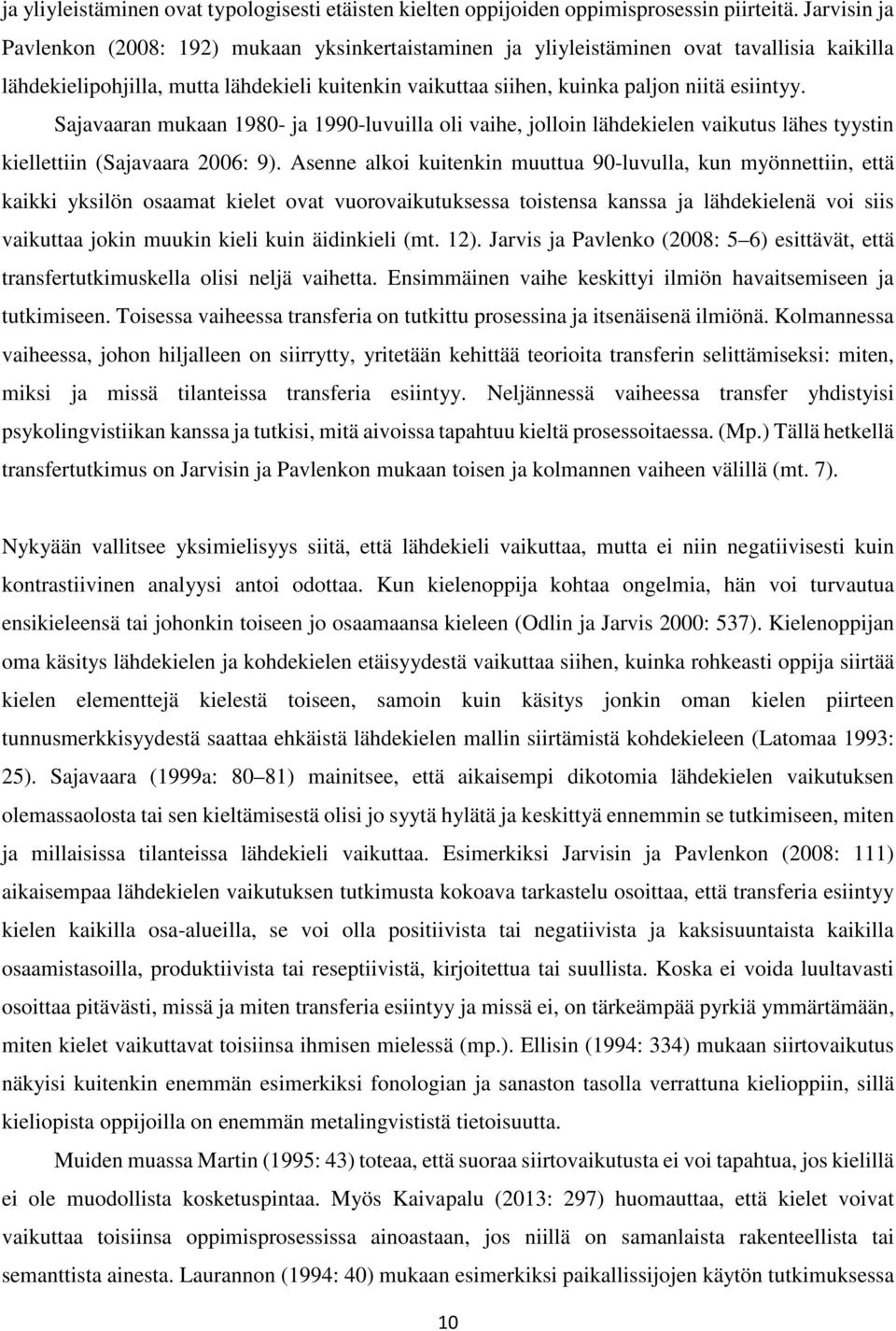 Sajavaaran mukaan 1980- ja 1990-luvuilla oli vaihe, jolloin lähdekielen vaikutus lähes tyystin kiellettiin (Sajavaara 2006: 9).