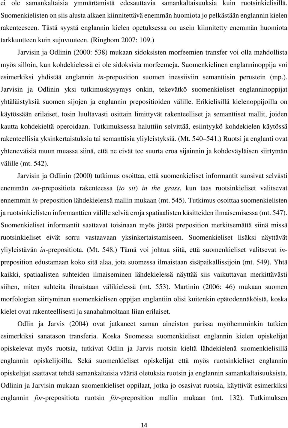 Tästä syystä englannin kielen opetuksessa on usein kiinnitetty enemmän huomiota tarkkuutteen kuin sujuvuuteen. (Ringbom 2007: 109.