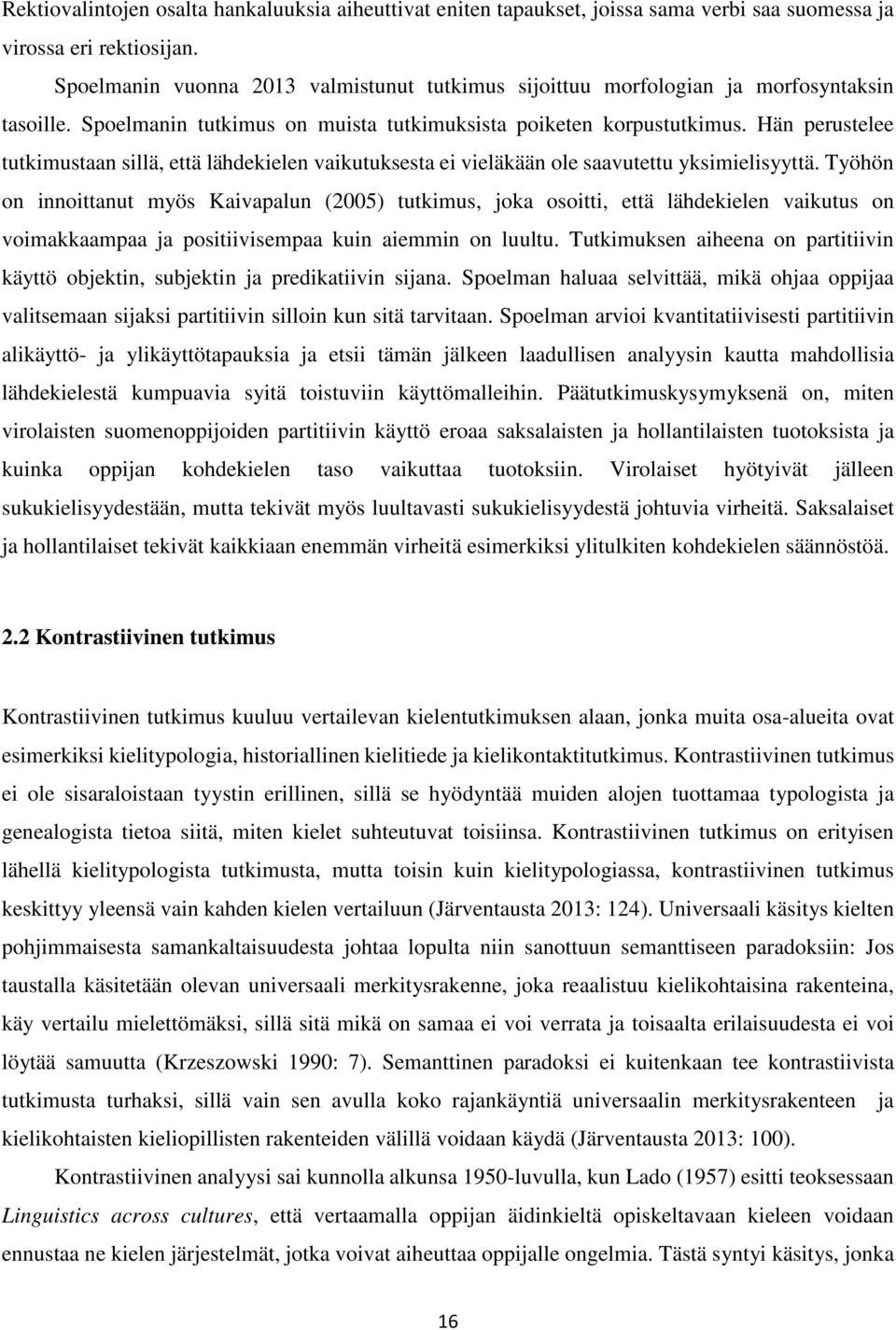 Hän perustelee tutkimustaan sillä, että lähdekielen vaikutuksesta ei vieläkään ole saavutettu yksimielisyyttä.