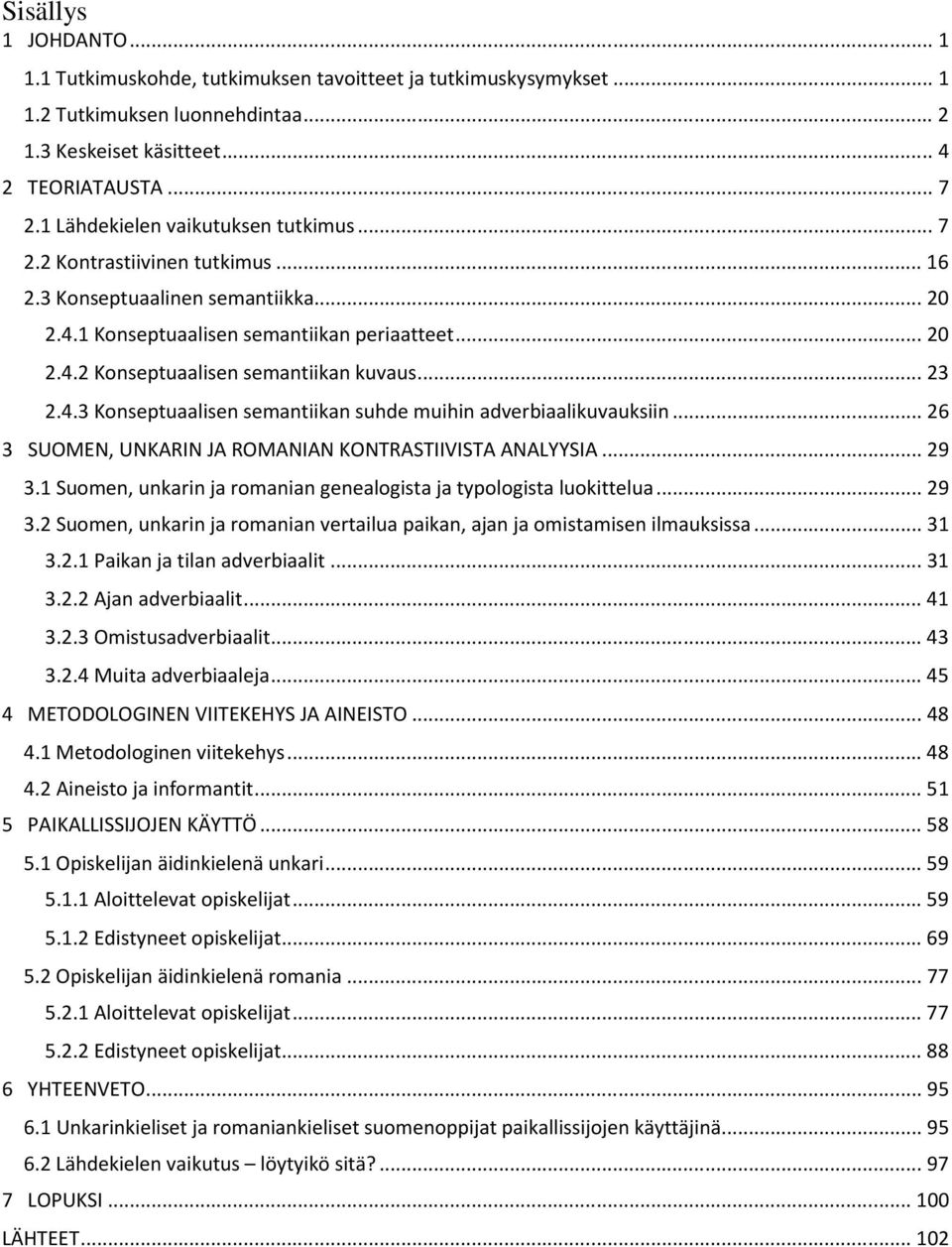 .. 23 2.4.3 Konseptuaalisen semantiikan suhde muihin adverbiaalikuvauksiin... 26 3 SUOMEN, UNKARIN JA ROMANIAN KONTRASTIIVISTA ANALYYSIA... 29 3.