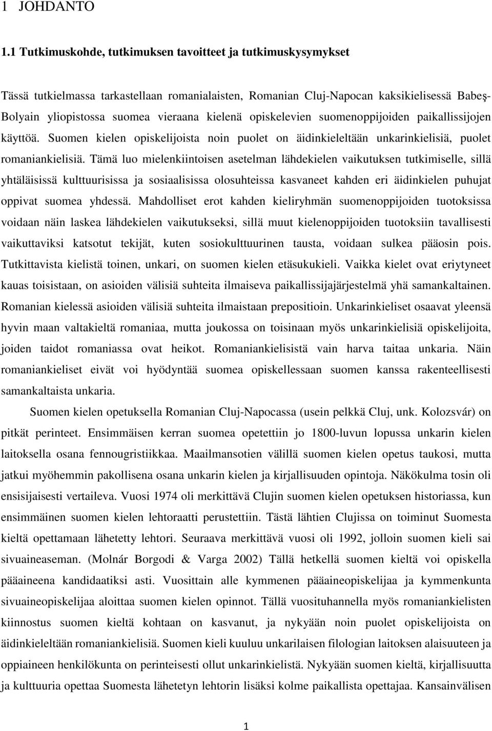 kielenä opiskelevien suomenoppijoiden paikallissijojen käyttöä. Suomen kielen opiskelijoista noin puolet on äidinkieleltään unkarinkielisiä, puolet romaniankielisiä.