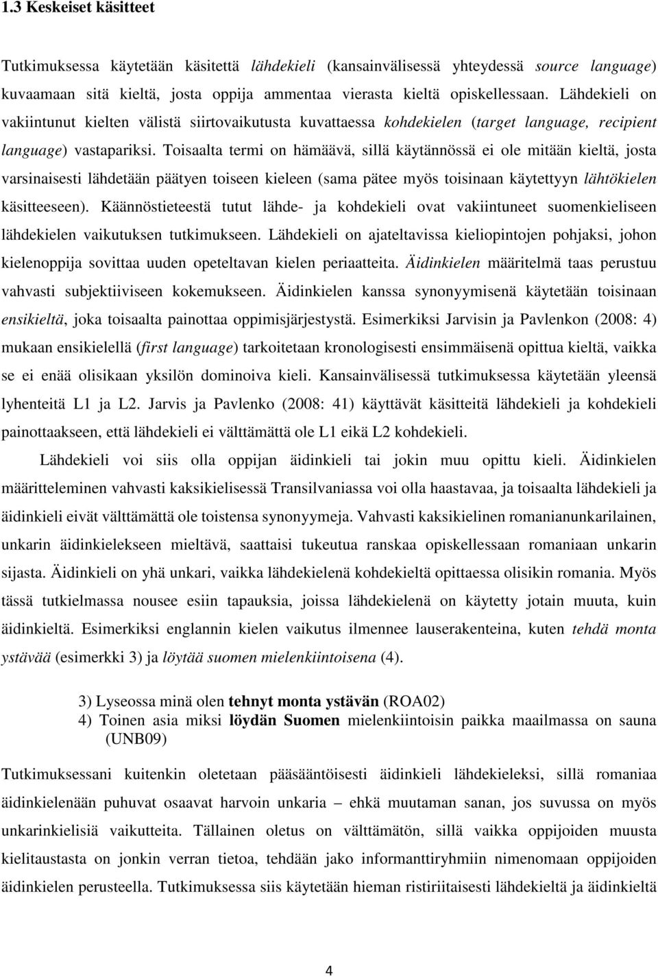 Toisaalta termi on hämäävä, sillä käytännössä ei ole mitään kieltä, josta varsinaisesti lähdetään päätyen toiseen kieleen (sama pätee myös toisinaan käytettyyn lähtökielen käsitteeseen).