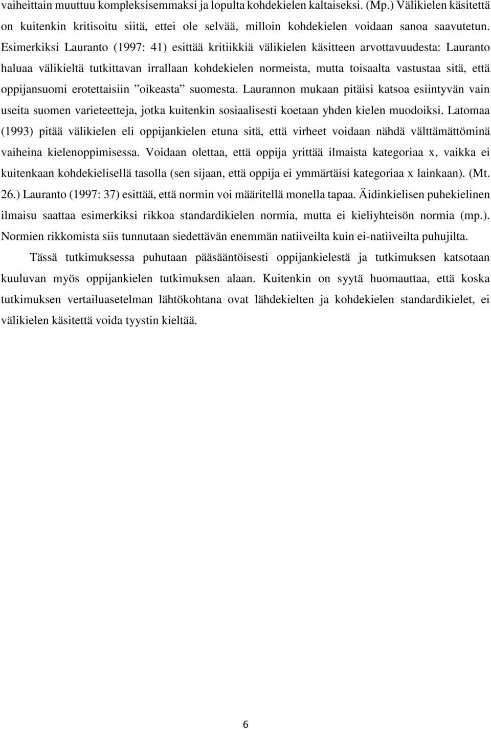 oppijansuomi erotettaisiin oikeasta suomesta. Laurannon mukaan pitäisi katsoa esiintyvän vain useita suomen varieteetteja, jotka kuitenkin sosiaalisesti koetaan yhden kielen muodoiksi.