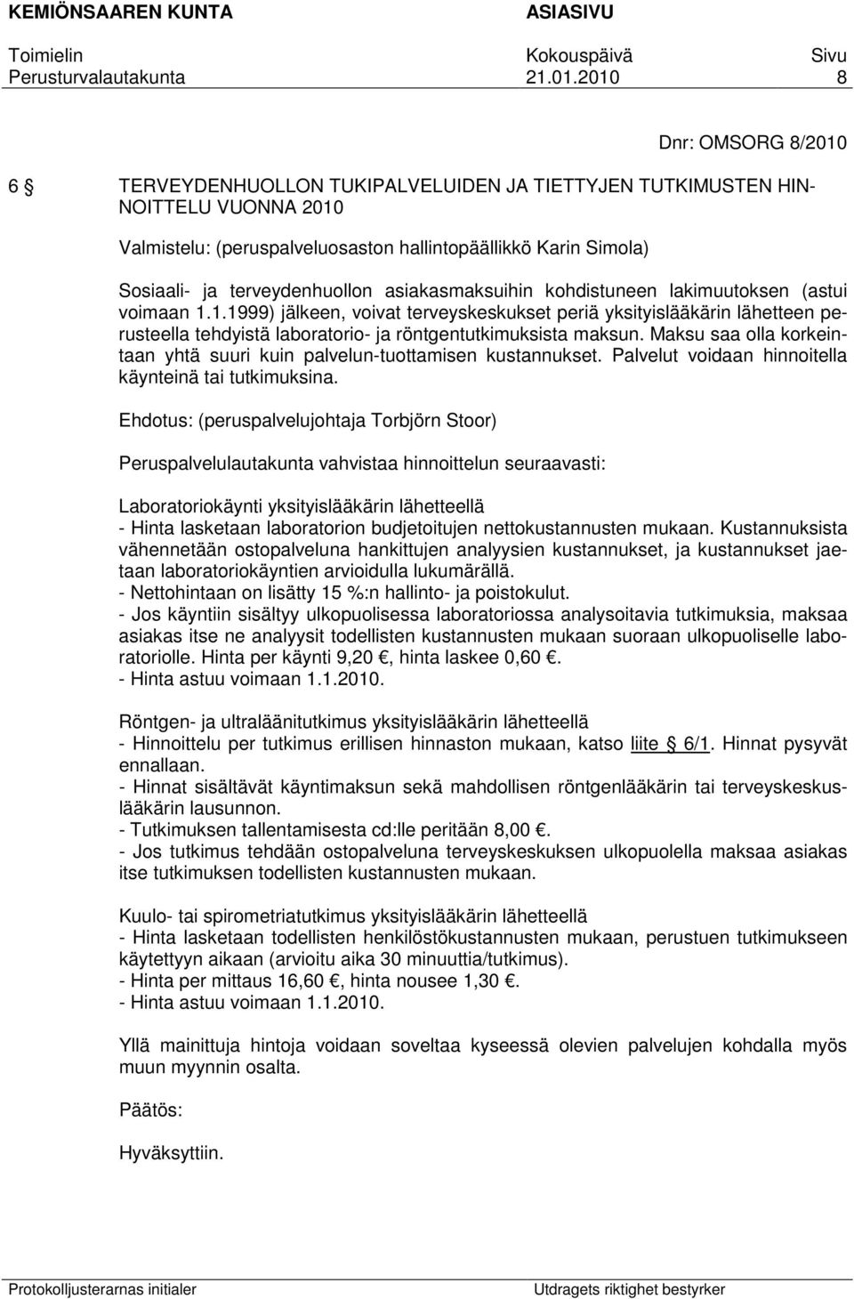 1.1999) jälkeen, voivat terveyskeskukset periä yksityislääkärin lähetteen perusteella tehdyistä laboratorio- ja röntgentutkimuksista maksun.