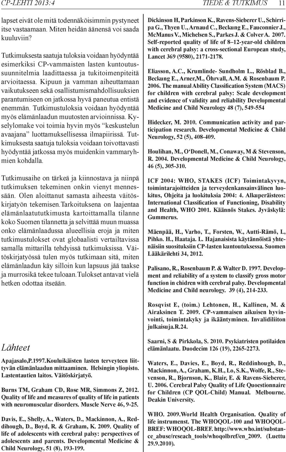 Kipuun ja vamman aiheuttamaan vaikutukseen sekä osallistumismahdollisuuksien parantumiseen on jatkossa hyvä paneutua entistä enemmän.