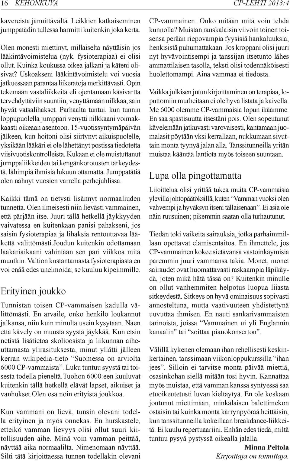 Uskoakseni lääkintävoimistelu voi vuosia jatkuessaan parantaa liikeratoja merkittävästi.