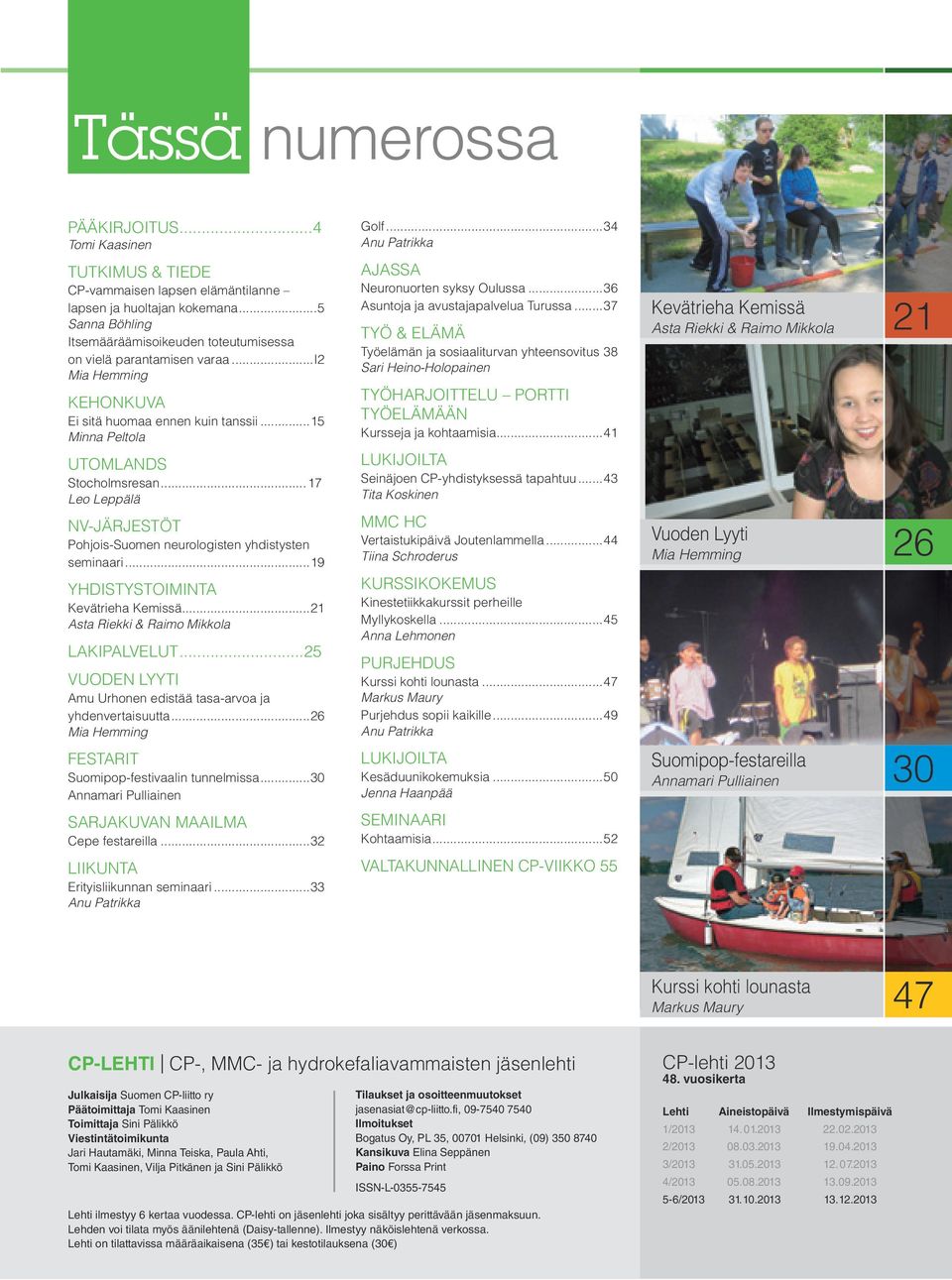 ..17 Leo Leppälä NV-JÄRJESTÖT Pohjois-Suomen neurologisten yhdistysten seminaari...19 YHDISTYSTOIMINTA Kevätrieha Kemissä...21 Asta Riekki & Raimo Mikkola LAKIPALVELUT.