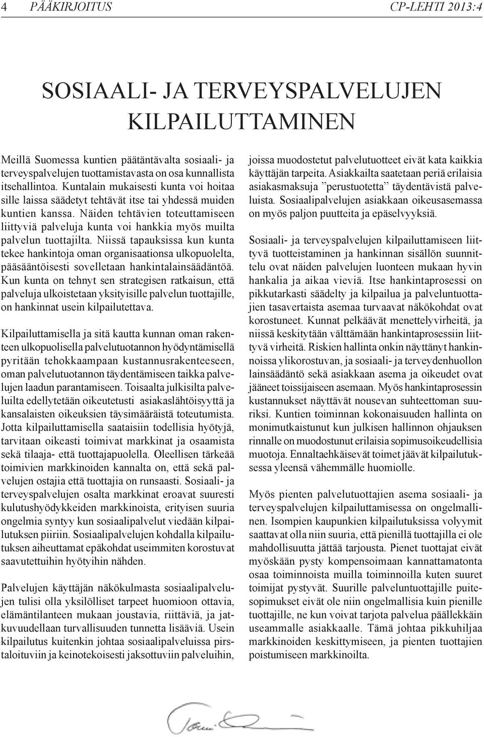Näiden tehtävien toteuttamiseen liittyviä palveluja kunta voi hankkia myös muilta palvelun tuottajilta.