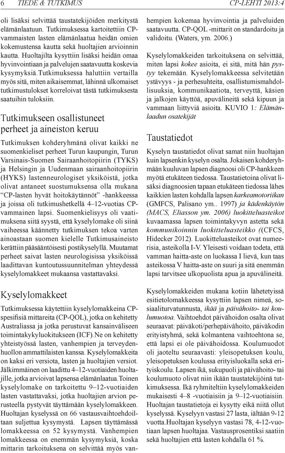 Huoltajilta kysyttiin lisäksi heidän omaa hyvinvointiaan ja palvelujen saatavuutta koskevia kysymyksiä.
