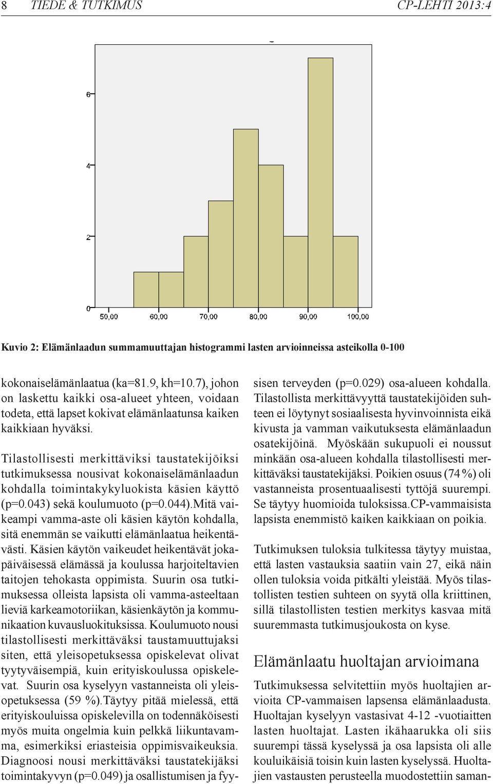 Tilastollisesti merkittäviksi taustatekijöiksi tutkimuksessa nousivat kokonaiselämänlaadun kohdalla toimintakykyluokista käsien käyttö (p=0.043) sekä koulumuoto (p=0.044).
