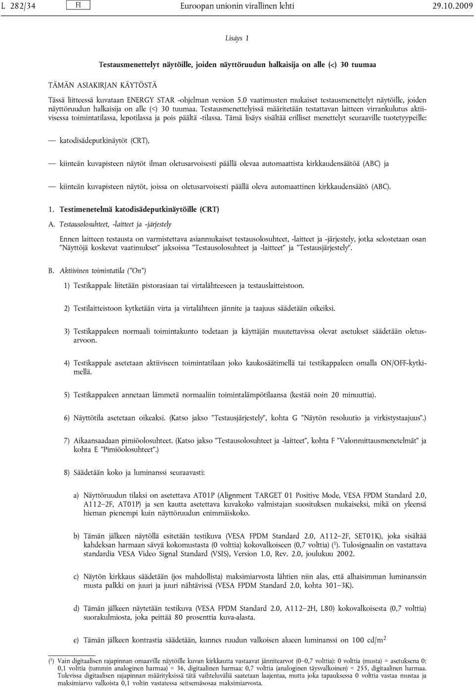 0 vaatimusten mukaiset testausmenettelyt näytöille, joiden näyttöruudun halkaisija on alle (<) 30 tuumaa.