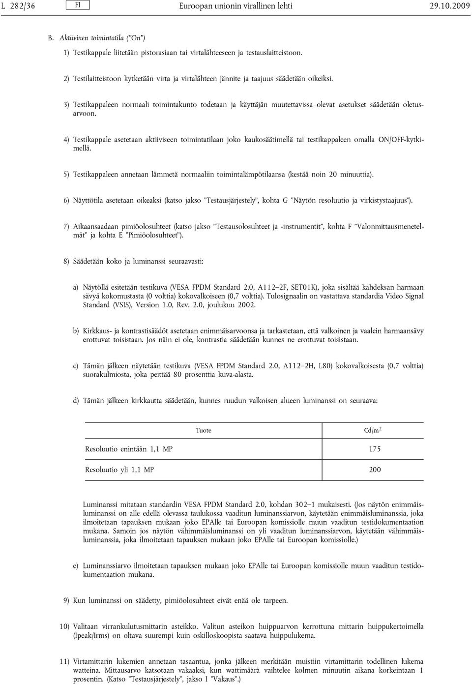 3) Testikappaleen normaali toimintakunto todetaan ja käyttäjän muutettavissa olevat asetukset säädetään oletusarvoon.