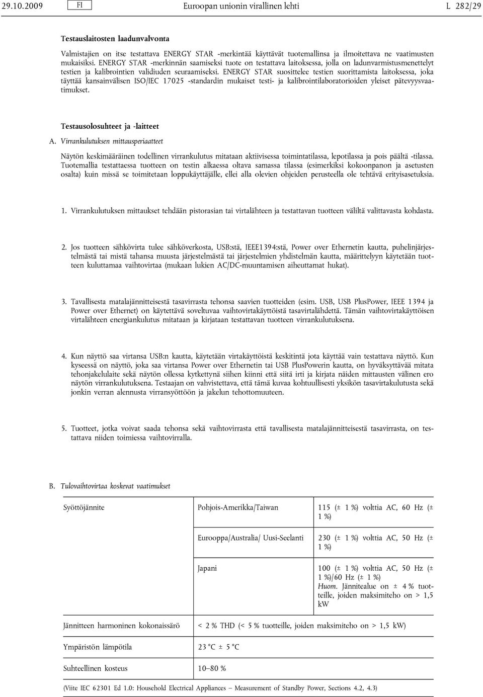 mukaisiksi. ENERGY STAR -merkinnän saamiseksi tuote on testattava laitoksessa, jolla on ladunvarmistusmenettelyt testien ja kalibrointien validiuden seuraamiseksi.