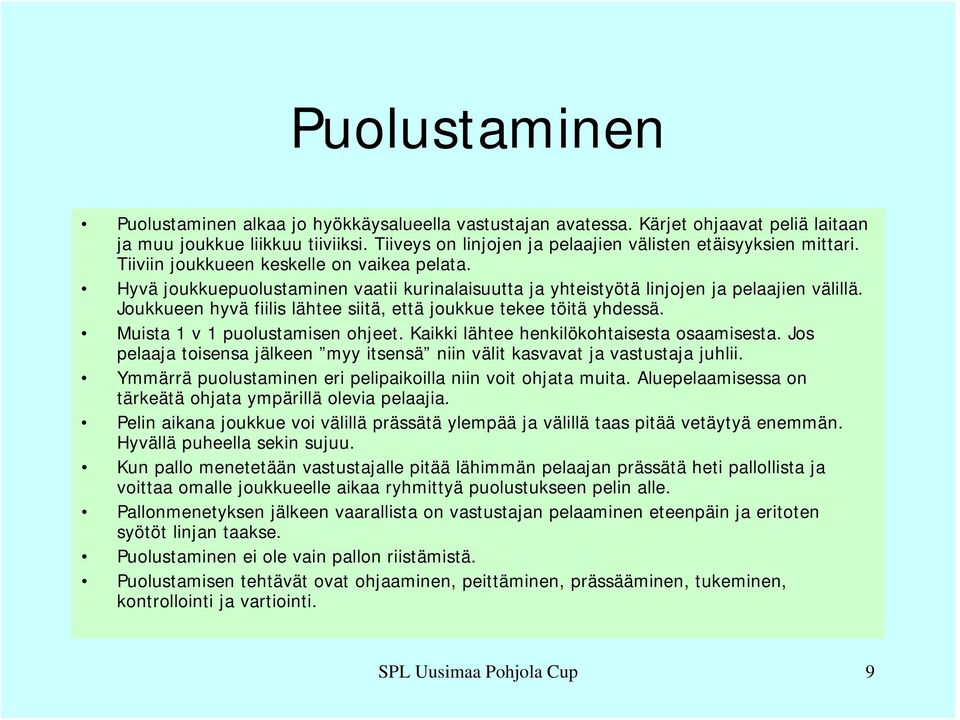 Hyvä joukkuepuolustaminen vaatii kurinalaisuutta ja yhteistyötä linjojen ja pelaajien välillä. Joukkueen hyvä fiilis lähtee siitä, että joukkue tekee töitä yhdessä. Muista 1 v 1 puolustamisen ohjeet.