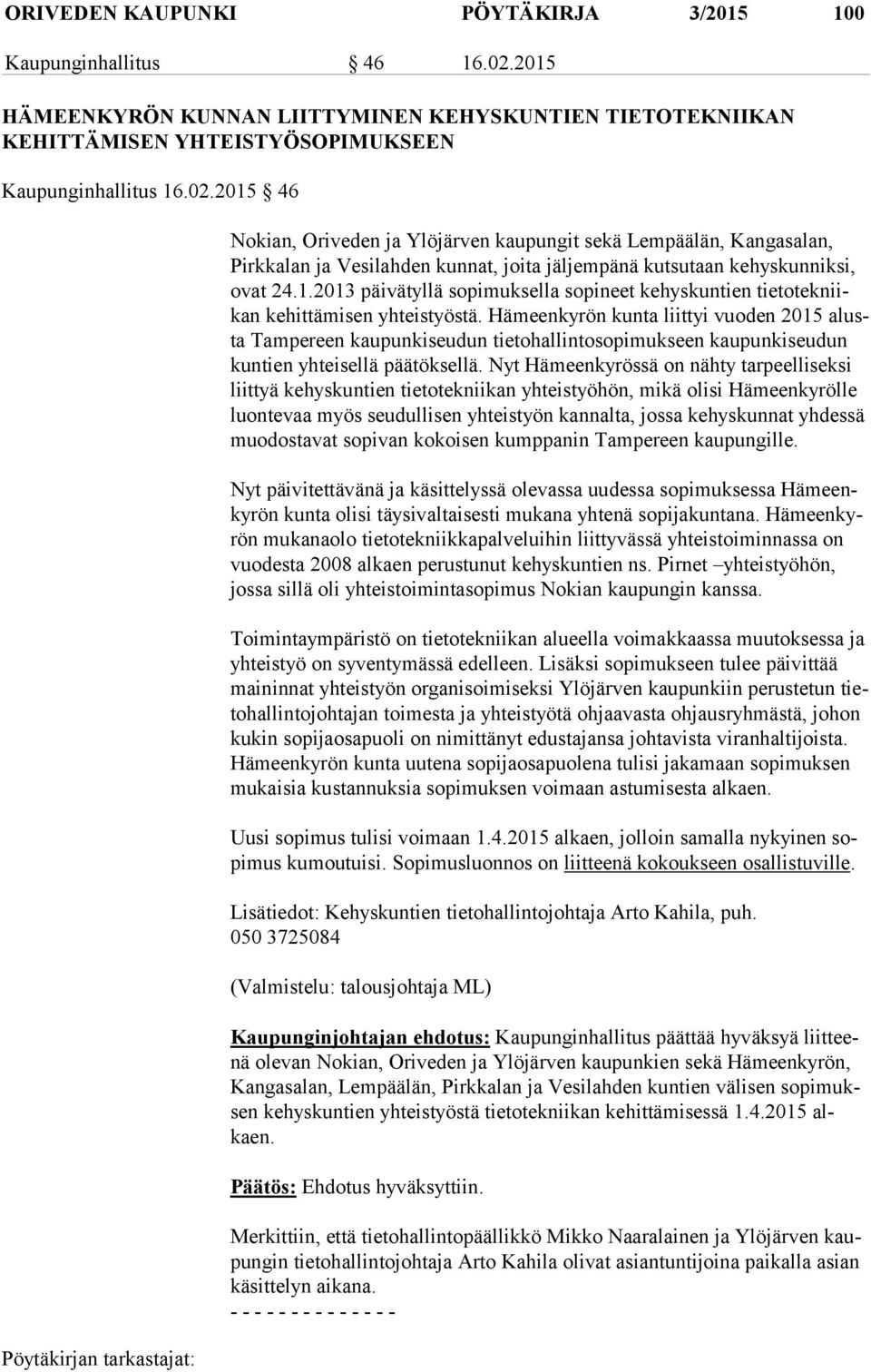 2015 46 Nokian, Oriveden ja Ylöjärven kaupungit sekä Lempäälän, Kangasalan, Pirk ka lan ja Vesilahden kunnat, joita jäljempänä kutsutaan kehyskunniksi, ovat 24.1.2013 päivätyllä sopimuksella sopineet kehyskuntien tie to tek niikan kehittämisen yhteistyöstä.
