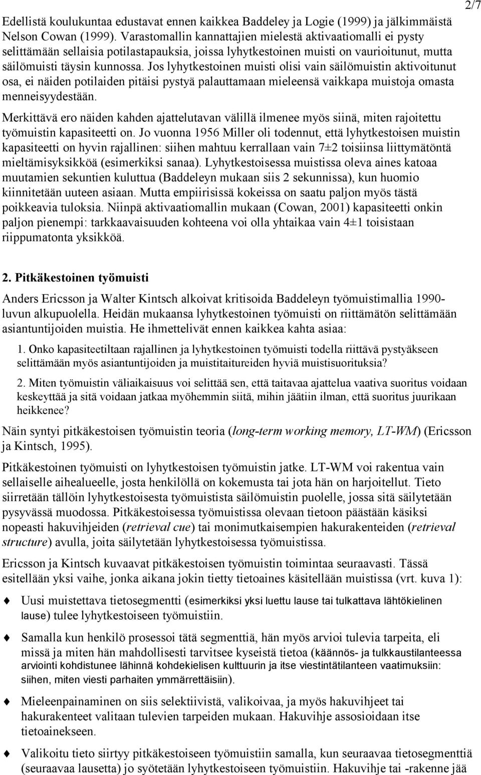 Jos lyhytkestoinen muisti olisi vain säilömuistin aktivoitunut osa, ei näiden potilaiden pitäisi pystyä palauttamaan mieleensä vaikkapa muistoja omasta menneisyydestään.