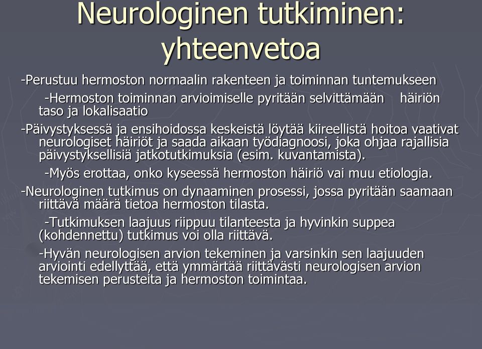 kuvantamista). -Myös erottaa, onko kyseessä hermoston häiriö vai muu etiologia. -Neurologinen tutkimus on dynaaminen prosessi, jossa pyritään saamaan riittävä määrä tietoa hermoston tilasta.