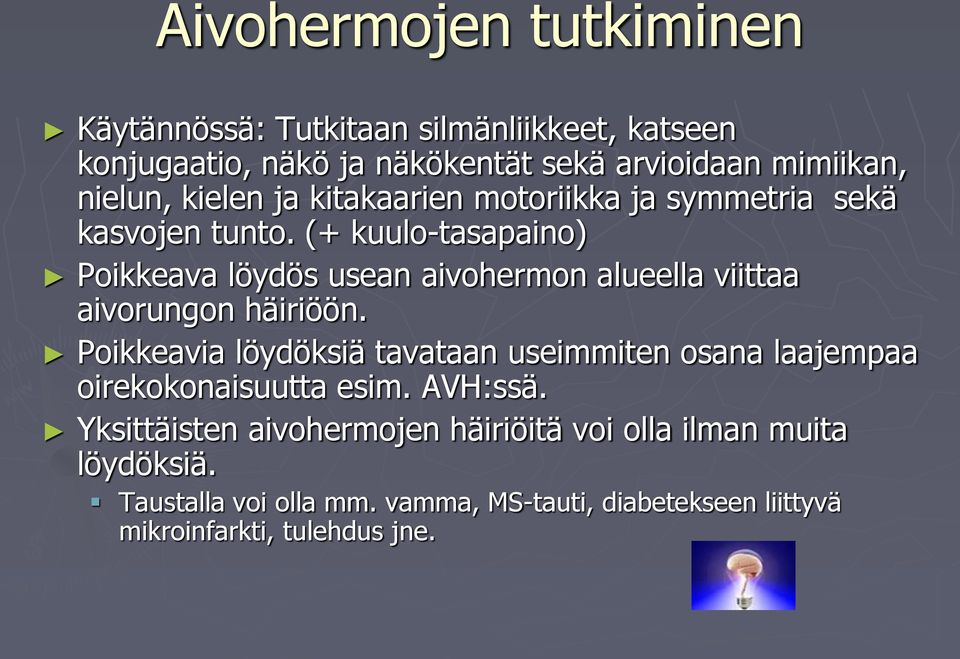 (+ kuulo-tasapaino) Poikkeava löydös usean aivohermon alueella viittaa aivorungon häiriöön.