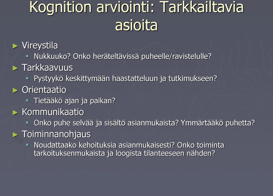 Tarkkaavuus Pystyykö keskittymään haastatteluun ja tutkimukseen? Orientaatio Tietääkö ajan ja paikan?