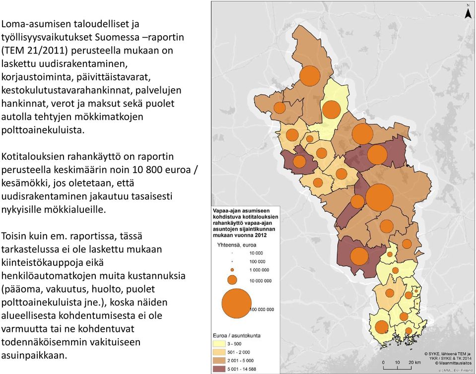 Kotitalouksien rahankäyttö on raportin perusteella keskimäärin noin 10 800 euroa / kesämökki, jos oletetaan, että uudisrakentaminen jakautuu tasaisesti nykyisille mökkialueille. Toisin kuin em.