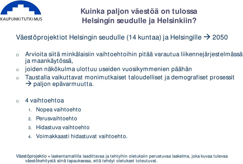 jiden näkökulma ulttuu useiden vusikymmenien päähän Taustalla vaikuttavat mnimutkaiset taludelliset ja demgrafiset prsessit paljn epävarmuutta. 4 vaihtehta 1.