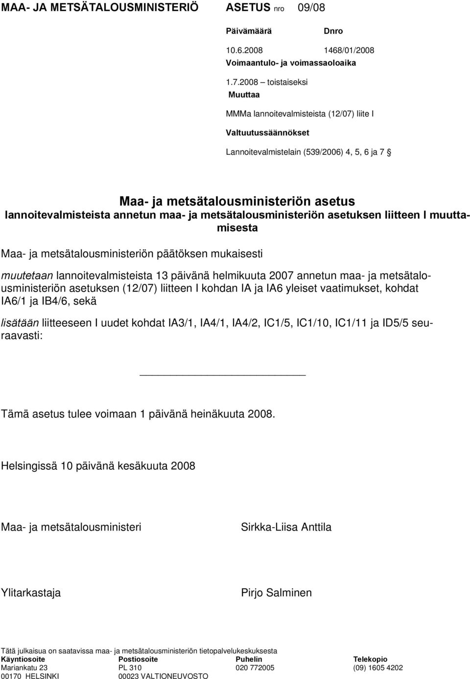 maa- ja metsätalousministeriön asetuksen liitteen I muuttamisesta Maa- ja metsätalousministeriön päätöksen mukaisesti muutetaan lannoitevalmisteista 13 päivänä helmikuuta 2007 annetun maa- ja