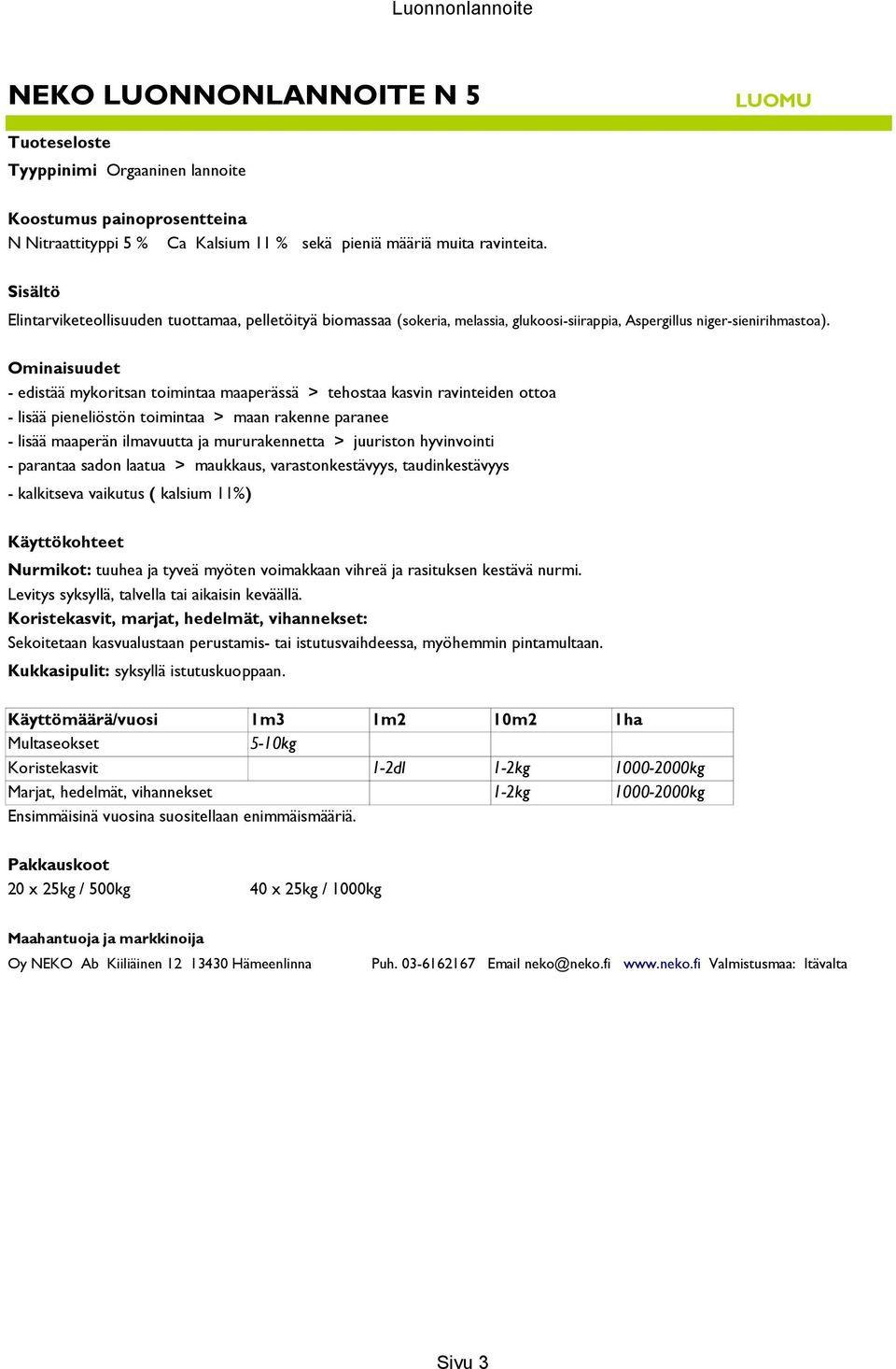 Ominaisuudet - edistää mykoritsan toimintaa maaperässä > tehostaa kasvin ravinteiden ottoa - lisää pieneliöstön toimintaa > maan rakenne paranee - lisää maaperän ilmavuutta ja mururakennetta >