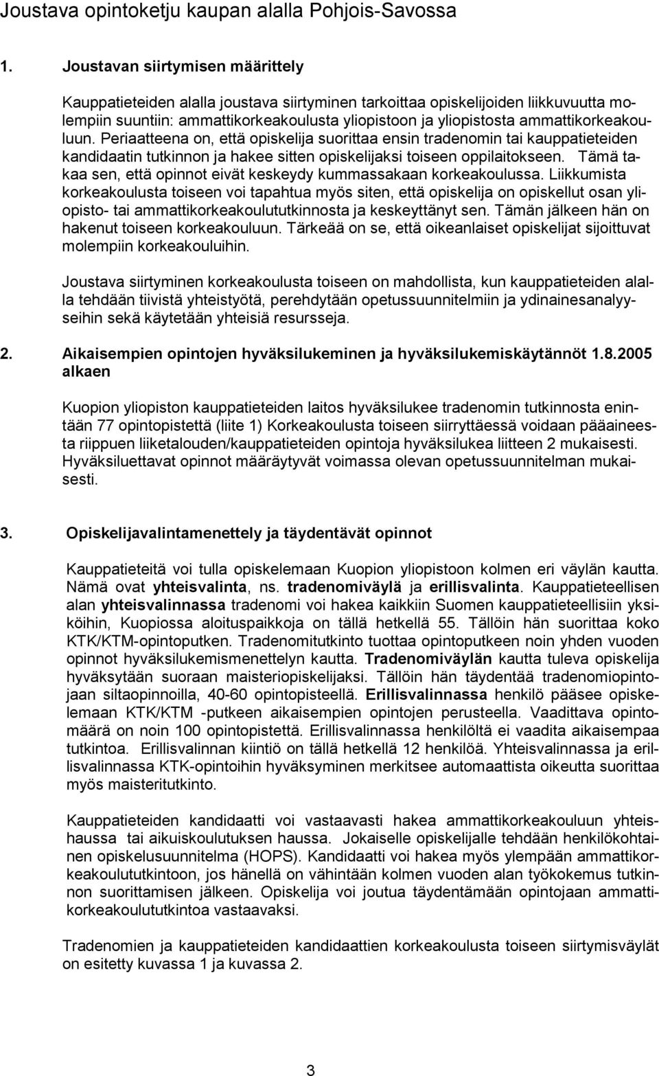 ammattikorkeakouluun. Periaatteena on, että opiskelija suorittaa ensin tradenomin tai kauppatieteiden kandidaatin tutkinnon ja hakee sitten opiskelijaksi toiseen oppilaitokseen.