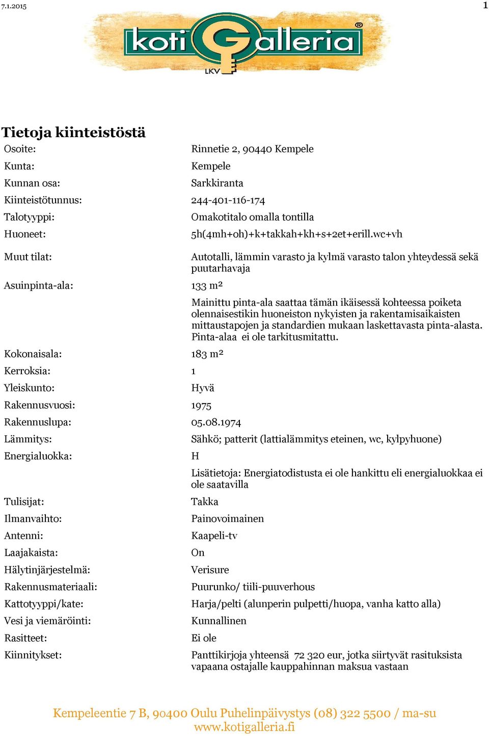 wc+vh Autotalli, lämmin varasto ja kylmä varasto talon yhteydessä sekä puutarhavaja Mainittu pinta-ala saattaa tämän ikäisessä kohteessa poiketa olennaisestikin huoneiston nykyisten ja