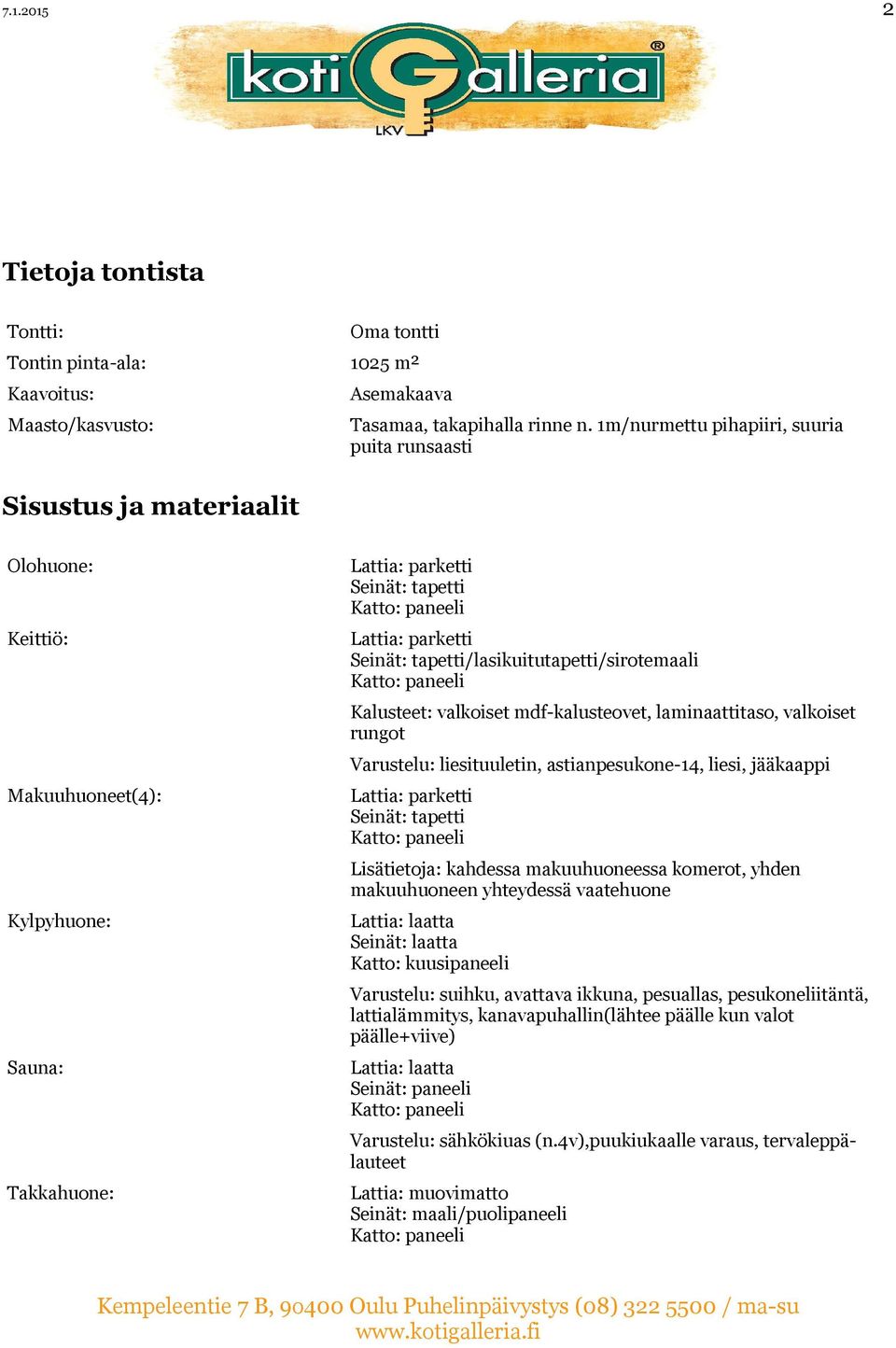 tapetti/lasikuitutapetti/sirotemaali Kalusteet: valkoiset mdf-kalusteovet, laminaattitaso, valkoiset rungot Varustelu: liesituuletin, astianpesukone-14, liesi, jääkaappi Lattia: parketti Seinät: