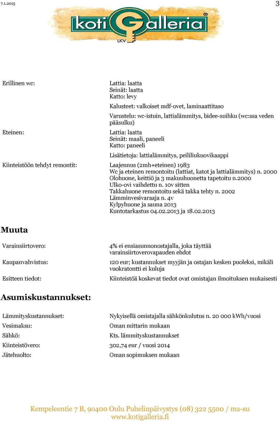 2000 Olohuone, keittiö ja 3 makuuhuonetta tapetoitu n.2000 Ulko-ovi vaihdettu n. 10v sitten Takkahuone remontoitu sekä takka tehty n. 2002 Lämminvesivaraaja n.