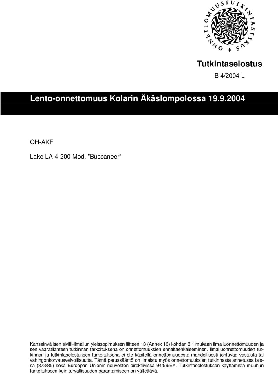 Ilmailuonnettomuuden tutkinnan ja tutkintaselostuksen tarkoituksena ei ole käsitellä onnettomuudesta mahdollisesti johtuvaa vastuuta tai vahingonkorvausvelvollisuutta.