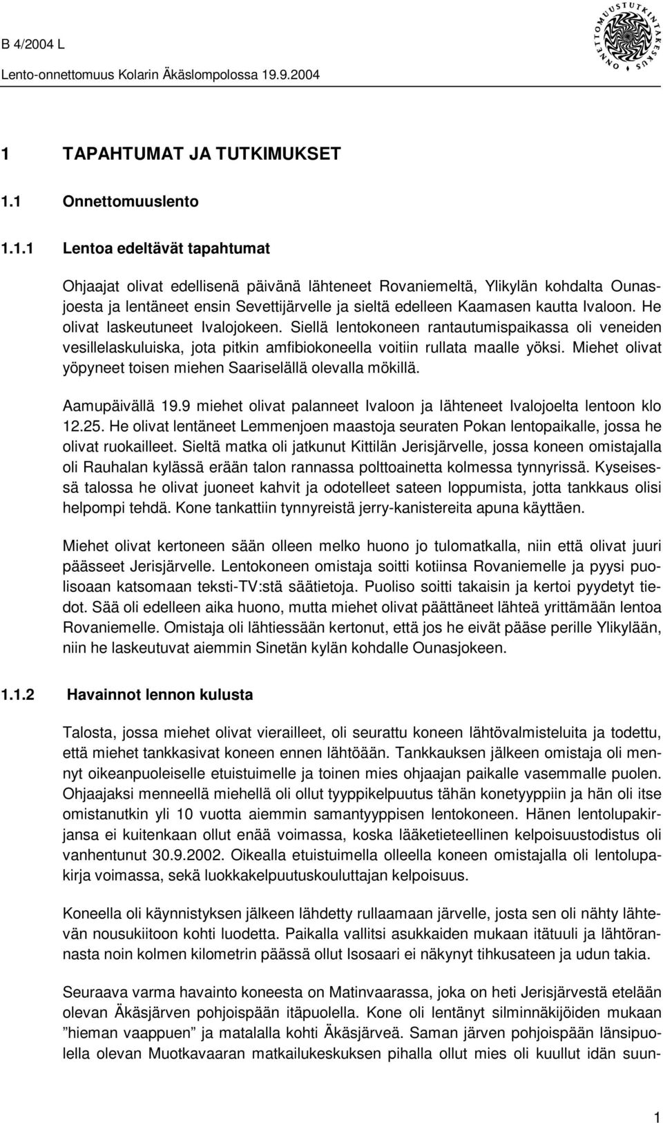 Miehet olivat yöpyneet toisen miehen Saariselällä olevalla mökillä. Aamupäivällä 19.9 miehet olivat palanneet Ivaloon ja lähteneet Ivalojoelta lentoon klo 12.25.