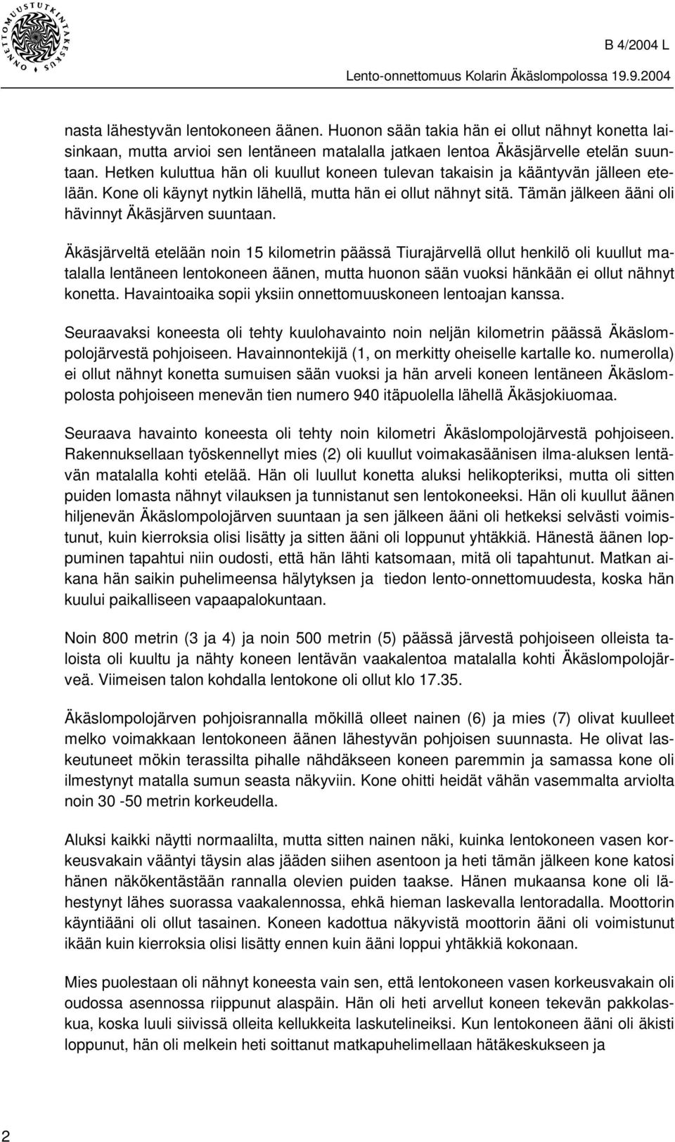 Tämän jälkeen ääni oli hävinnyt Äkäsjärven suuntaan.