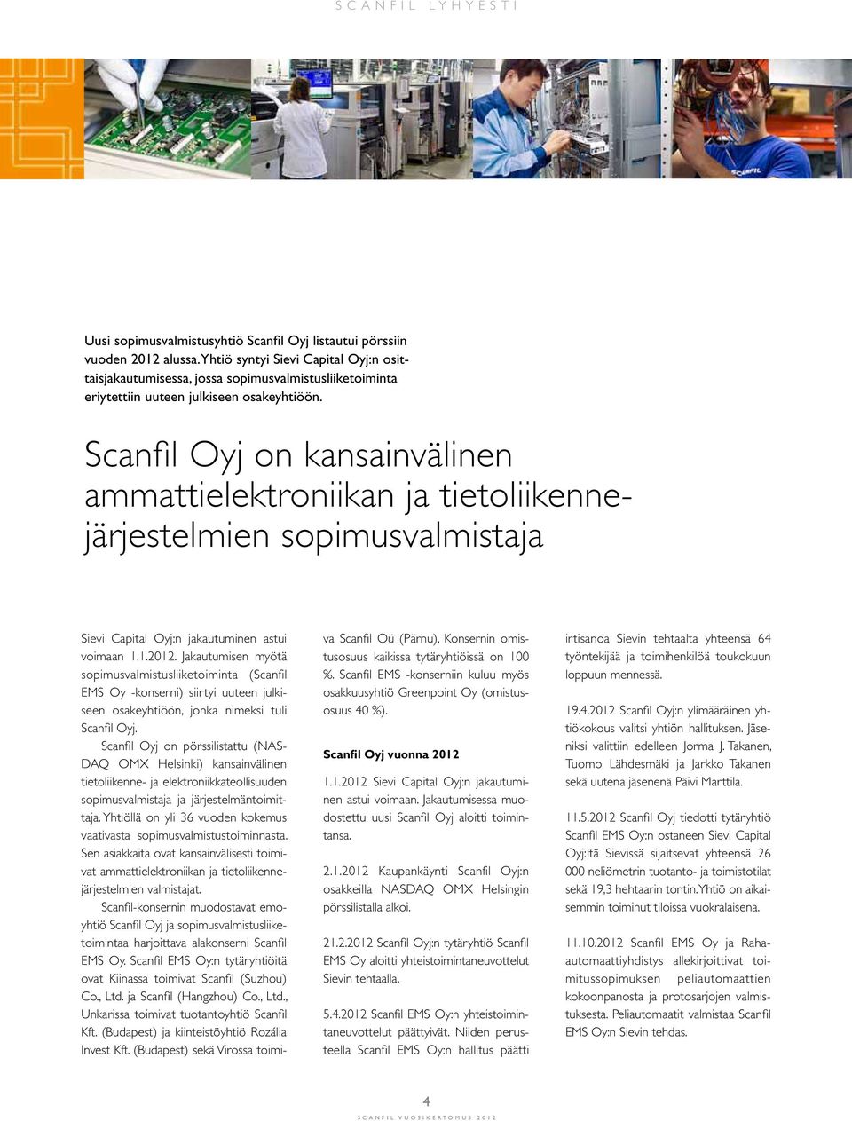 Scanfil Oyj on kansainvälinen ammattielektroniikan ja tietoliikennejärjestelmien sopimusvalmistaja Sievi Capital Oyj:n jakautuminen astui voimaan 1.1.2012.
