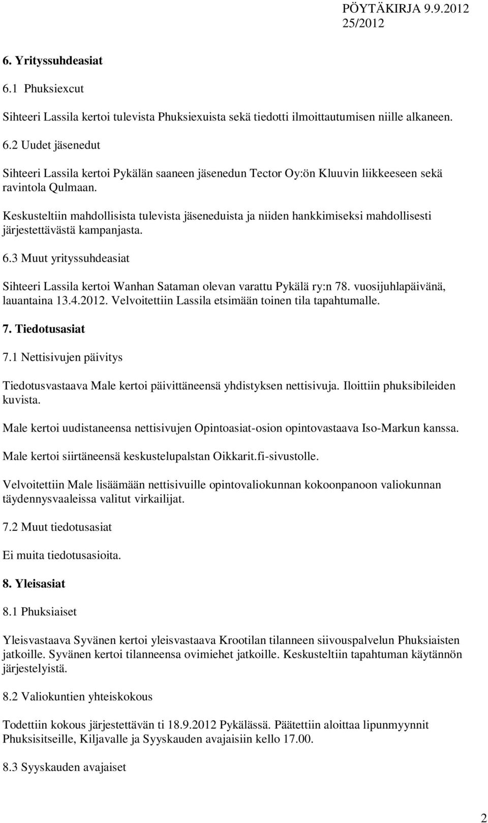 3 Muut yrityssuhdeasiat Sihteeri Lassila kertoi Wanhan Sataman olevan varattu Pykälä ry:n 78. vuosijuhlapäivänä, lauantaina 13.4.2012. Velvoitettiin Lassila etsimään toinen tila tapahtumalle. 7. Tiedotusasiat 7.