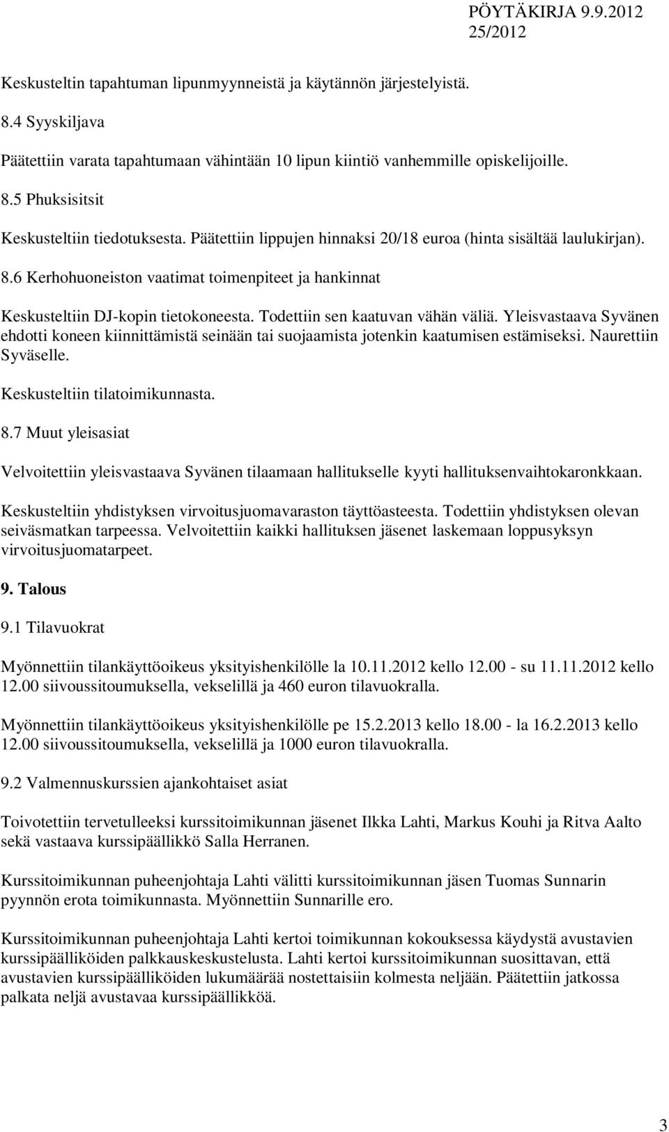 Yleisvastaava Syvänen ehdotti koneen kiinnittämistä seinään tai suojaamista jotenkin kaatumisen estämiseksi. Naurettiin Syväselle. Keskusteltiin tilatoimikunnasta. 8.