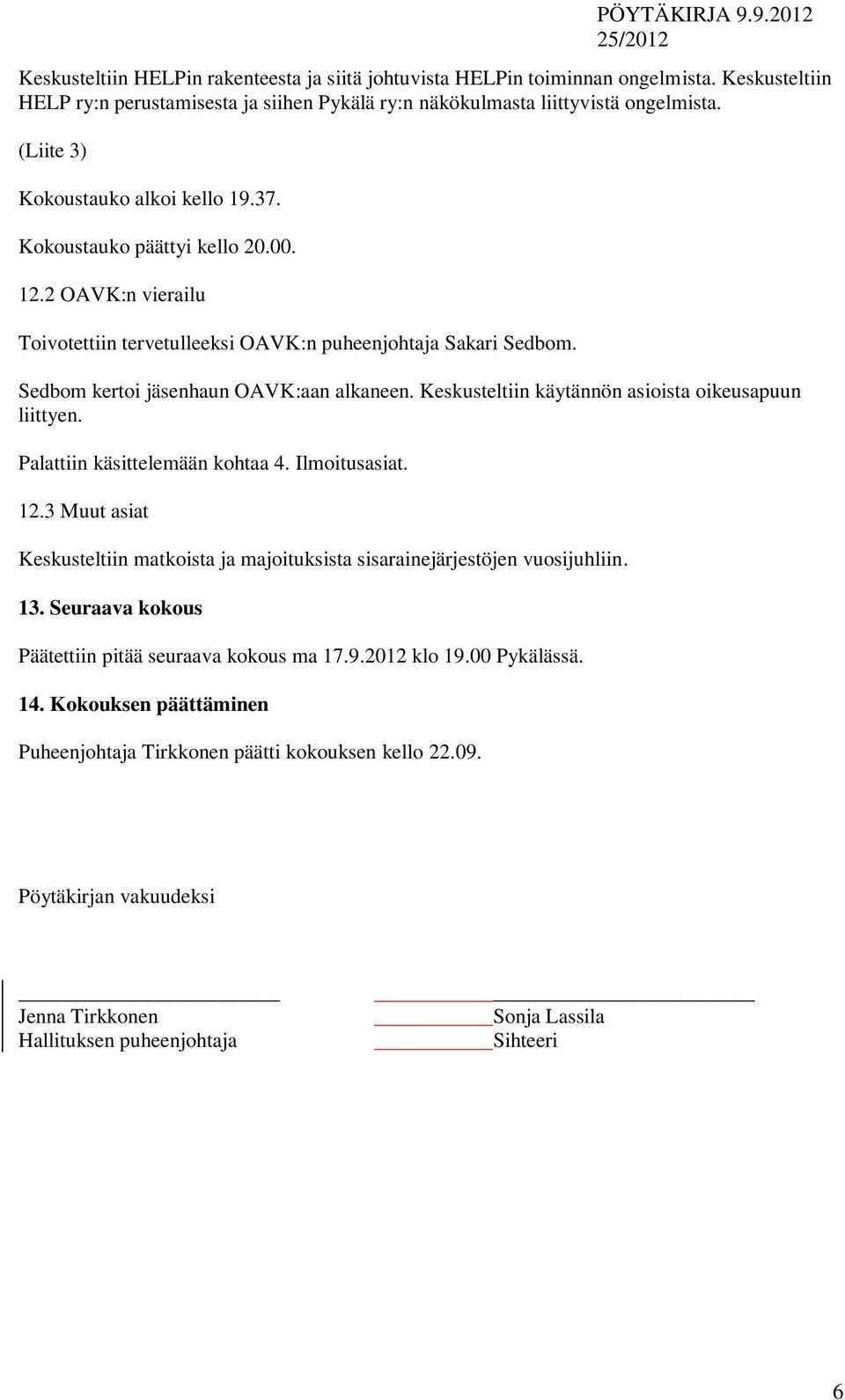 Sedbom kertoi jäsenhaun OAVK:aan alkaneen. Keskusteltiin käytännön asioista oikeusapuun liittyen. Palattiin käsittelemään kohtaa 4. Ilmoitusasiat. 12.