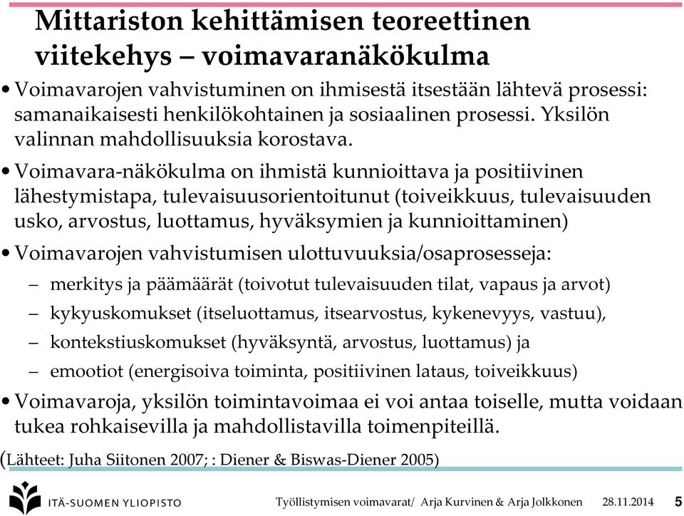 Voimavara-näkökulma on ihmistä kunnioittava ja positiivinen lähestymistapa, tulevaisuusorientoitunut (toiveikkuus, tulevaisuuden usko, arvostus, luottamus, hyväksymien ja kunnioittaminen)