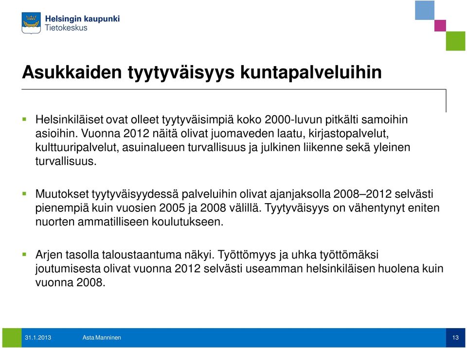 Muutokset tyytyväisyydessä palveluihin olivat ajanjaksolla 2008 2012 selvästi pienempiä kuin vuosien 2005 ja 2008 välillä.