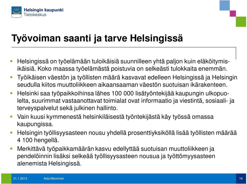 Helsinki saa työpaikkoihinsa lähes 100 000 lisätyöntekijää kaupungin ulkopuolelta, suurimmat vastaanottavat toimialat ovat informaatio ja viestintä, sosiaali- ja terveyspalvelut sekä julkinen