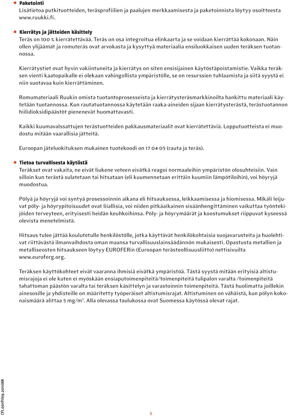 Kierrätystiet ovat hyvin vakiintuneita ja kierrätys on siten ensisijainen käytöstäpoistamistie.