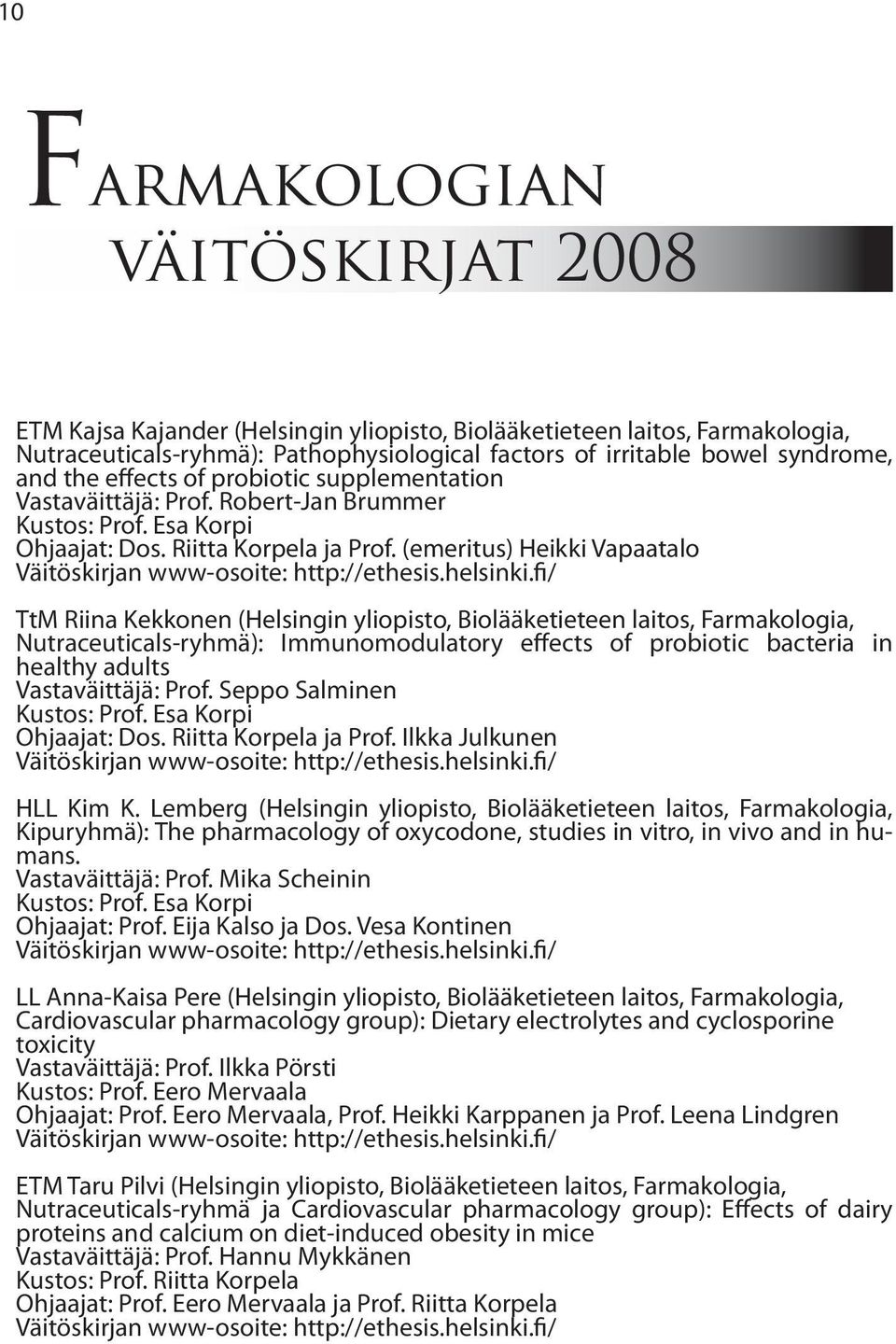 (emeritus) Heikki Vapaatalo TtM Riina Kekkonen (Helsingin yliopisto, Biolääketieteen laitos, Farmakologia, Nutraceuticals-ryhmä): Immunomodulatory effects of probiotic bacteria in healthy adults