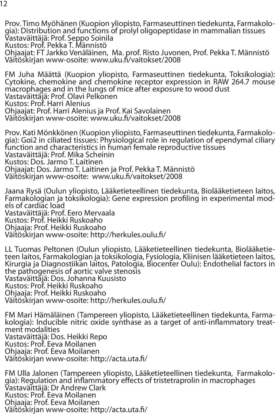 fi/vaitokset/2008 FM Juha Määttä (Kuopion yliopisto, Farmaseuttinen tiedekunta, Toksikologia): Cytokine, chemokine and chemokine receptor expression in RAW 264.