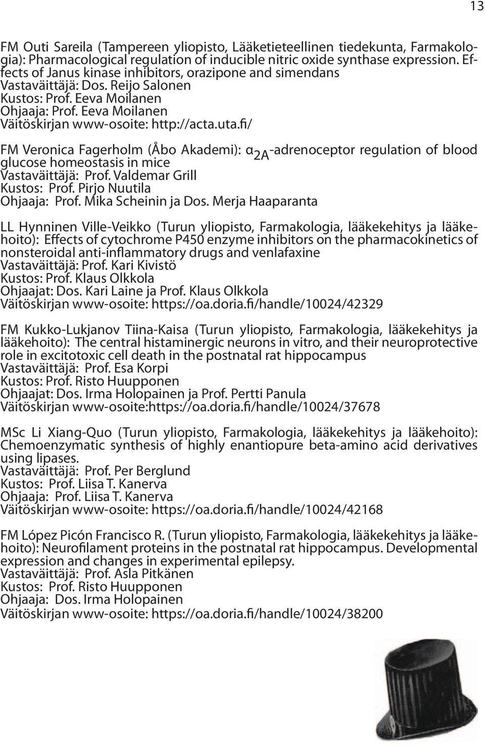 fi/ FM Veronica Fagerholm (Åbo Akademi): α 2A -adrenoceptor regulation of blood glucose homeostasis in mice Vastaväittäjä: Prof. Valdemar Grill Kustos: Prof. Pirjo Nuutila Ohjaaja: Prof.