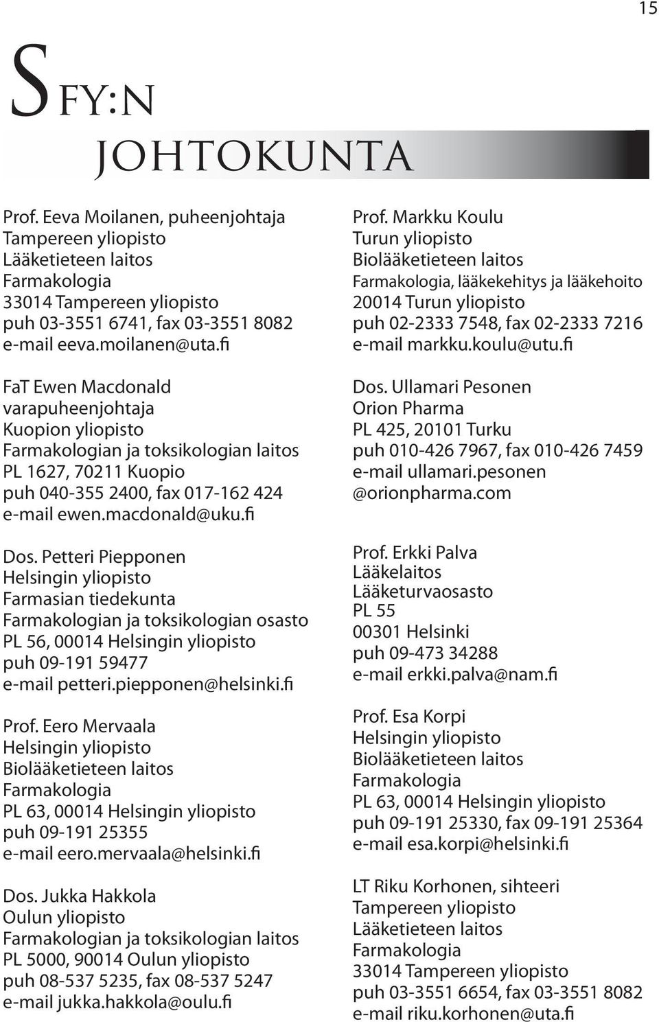 Petteri Piepponen Helsingin yliopisto Farmasian tiedekunta Farmakologian ja toksikologian osasto PL 56, 00014 Helsingin yliopisto puh 09-191 59477 e-mail petteri.piepponen@helsinki.fi Prof.