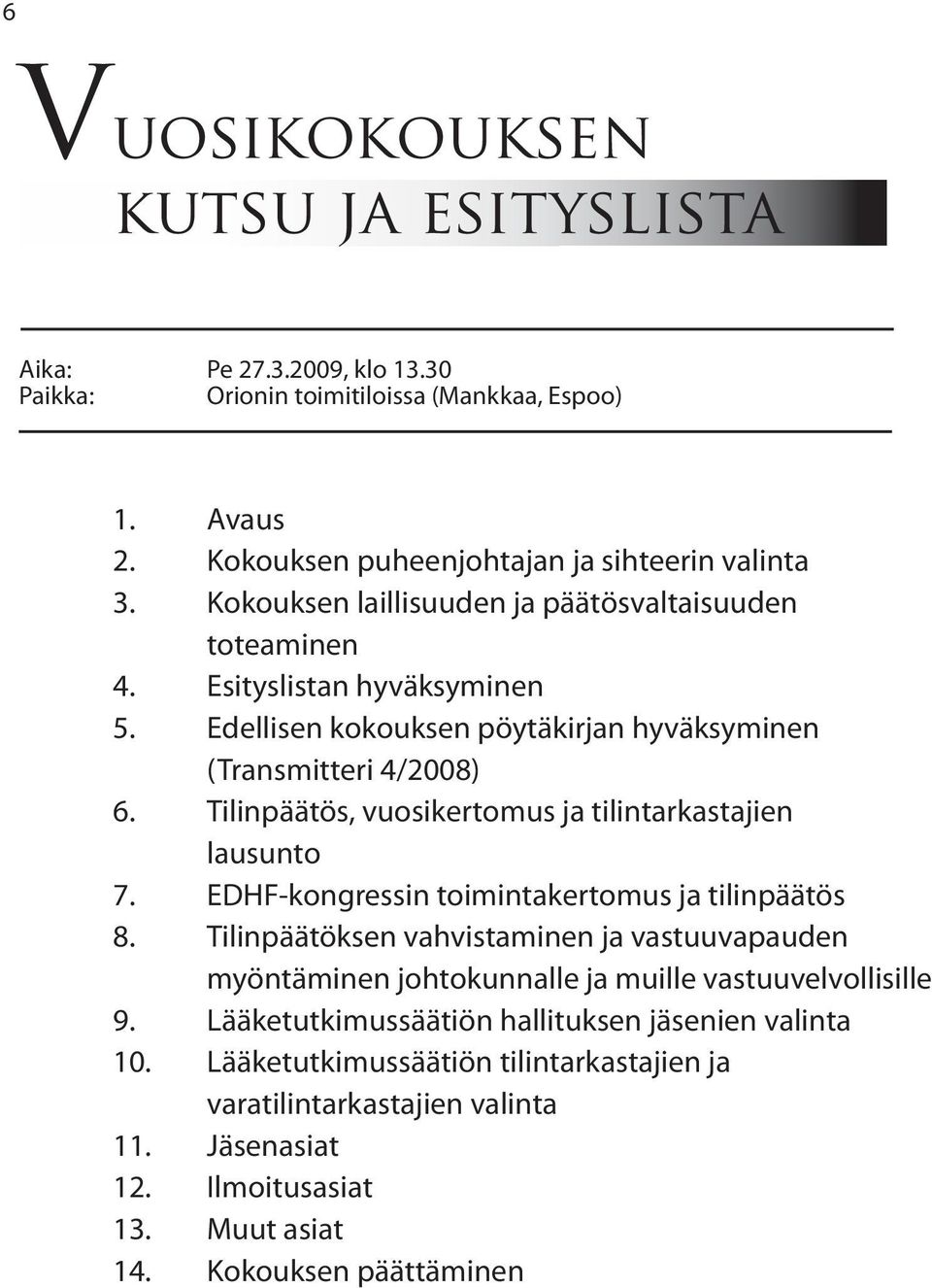 Tilinpäätös, vuosikertomus ja tilintarkastajien lausunto 7. EDHF-kongressin toimintakertomus ja tilinpäätös 8.